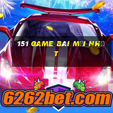 151 game bài mới nhất