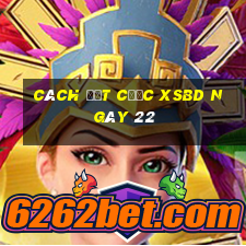 Cách đặt cược XSBD ngày 22