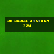 ok google xổ số kon tum