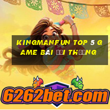 Kingmanfun Top 5 Game Bài Đổi Thưởng