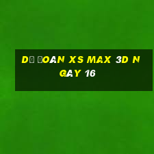 Dự đoán XS Max 3D ngày 16