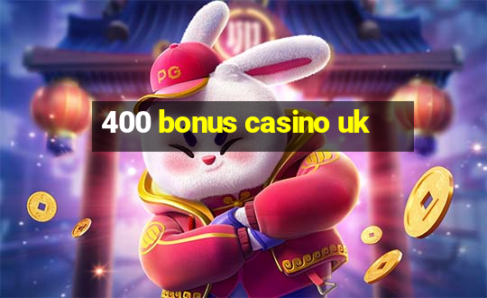 400 bonus casino uk