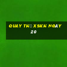 Quay thử XSKH ngày 20