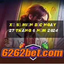 xổ số miền bắc ngày 27 tháng 6 năm 2024