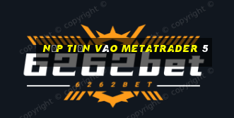 nạp tiền vào metatrader 5