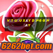 vật liệu xây dựng gần đây