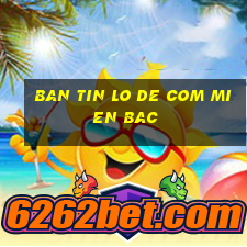 ban tin lo de com mien bac