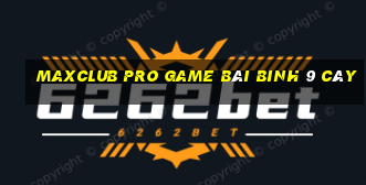 Maxclub Pro Game Bài Binh 9 Cây