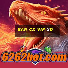 ban ca vip 2d