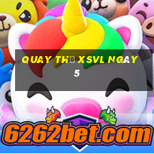 Quay thử XSVL ngày 5