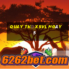 Quay thử XSVL ngày 5