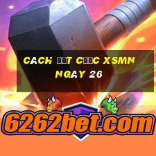 Cách đặt cược XSMN ngày 26