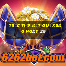 Trực tiếp kết quả XSKG ngày 29