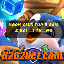 Ngon Club Top 5 Game Bài Đổi Thưởng