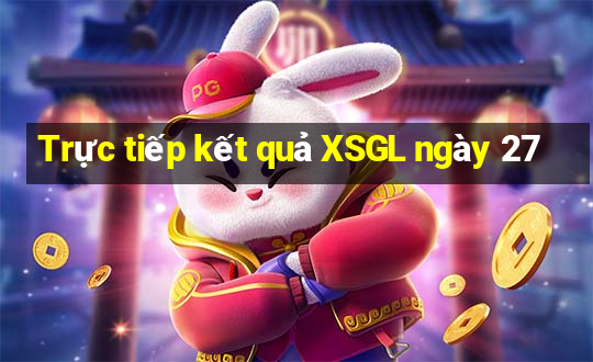 Trực tiếp kết quả XSGL ngày 27