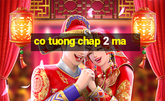 co tuong chap 2 ma