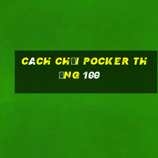 cách chơi Pocker thắng 100