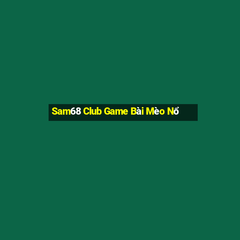 Sam68 Club Game Bài Mèo Nổ