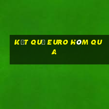 kết quả euro hôm qua