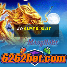 40 super slot