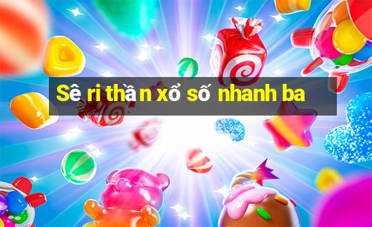 Sê ri thần xổ số nhanh ba