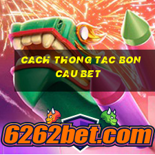 cach thong tac bon cau bet