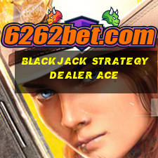 blackjack strategy dealer ace