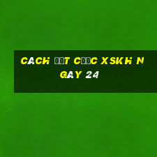 Cách đặt cược XSKH ngày 24