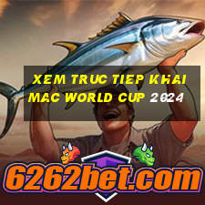 xem truc tiep khai mac world cup 2024