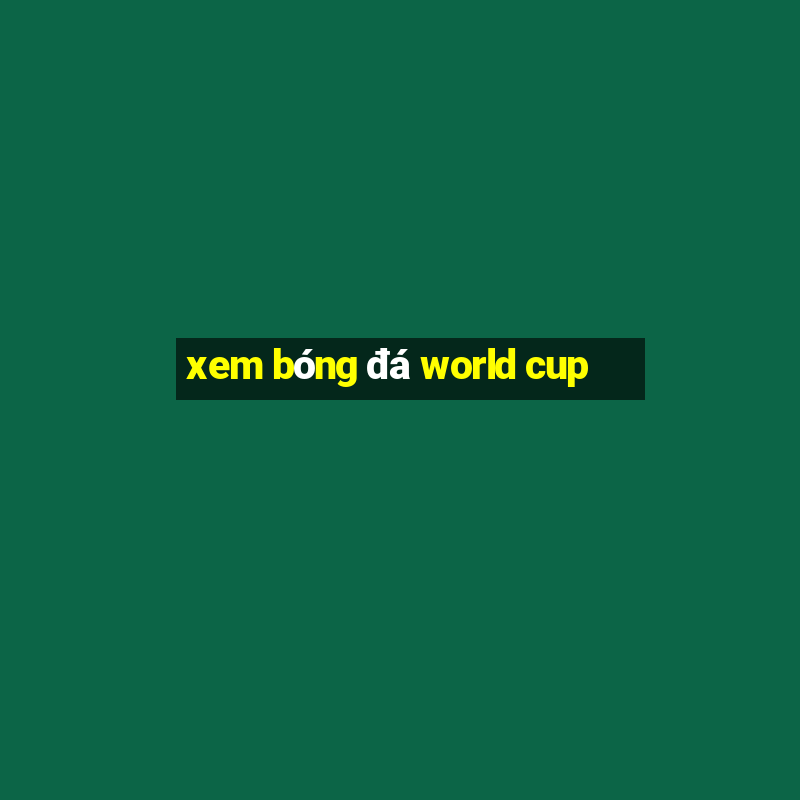 xem bóng đá world cup