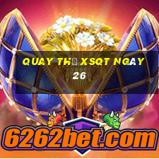 Quay thử XSQT ngày 26