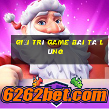 Giải trí game bài Tà Lùng