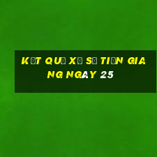 kết quả Xổ Số Tiền Giang ngày 25