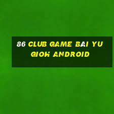 86 Club Game Bài Yugioh Android