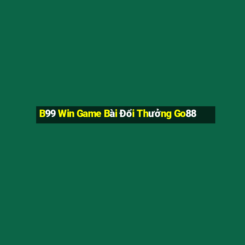 B99 Win Game Bài Đổi Thưởng Go88