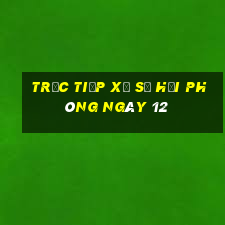 Trực tiếp Xổ Số hải phòng ngày 12