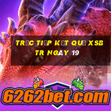 Trực tiếp kết quả XSBTR ngày 19