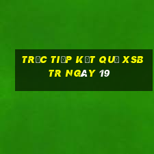 Trực tiếp kết quả XSBTR ngày 19