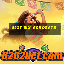 slot six acrobats