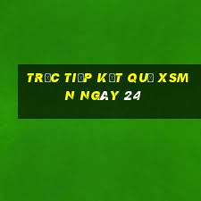 Trực tiếp kết quả XSMN ngày 24