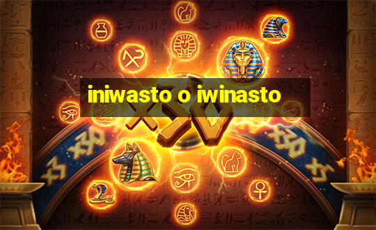 iniwasto o iwinasto