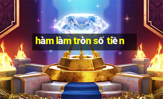 hàm làm tròn số tiền