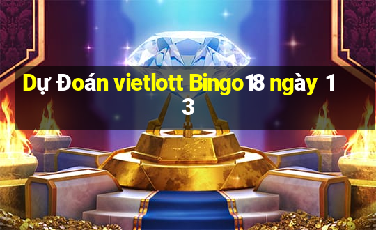 Dự Đoán vietlott Bingo18 ngày 13