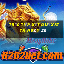 Trực tiếp kết quả XSTTH ngày 29