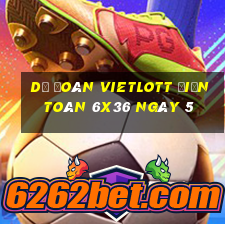 Dự Đoán vietlott Điện Toán 6x36 ngày 5