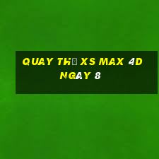 Quay thử XS Max 4D ngày 8