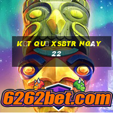 kết quả XSBTR ngày 22