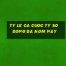 ty le ca cuoc ty so bong da hom nay