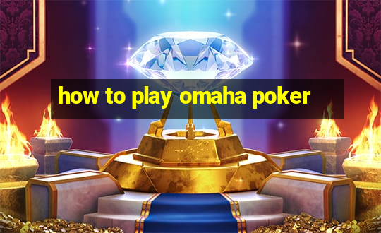 how to play omaha poker