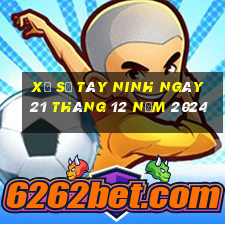 xổ số tây ninh ngày 21 tháng 12 năm 2024